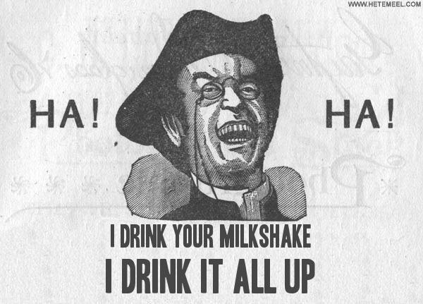 134692.i_drink_your_milkshake_i_drink_it_all_up-1